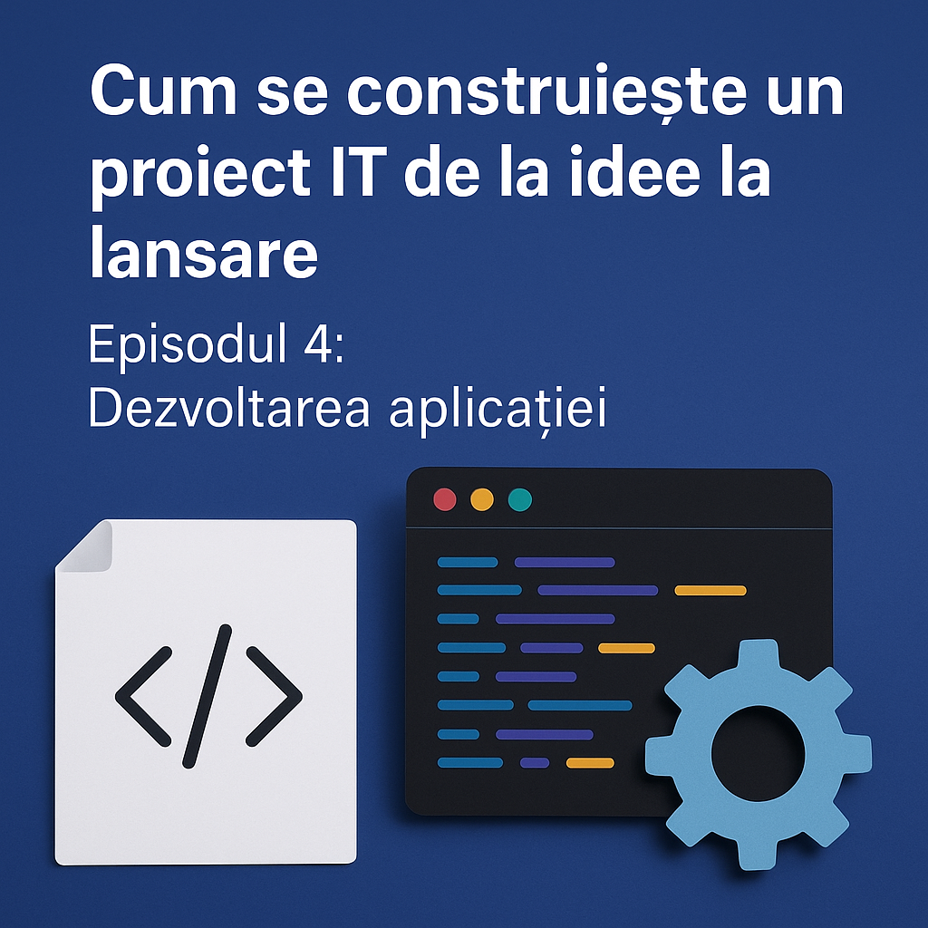 📝 Episodul 4 – Dezvoltarea și testarea